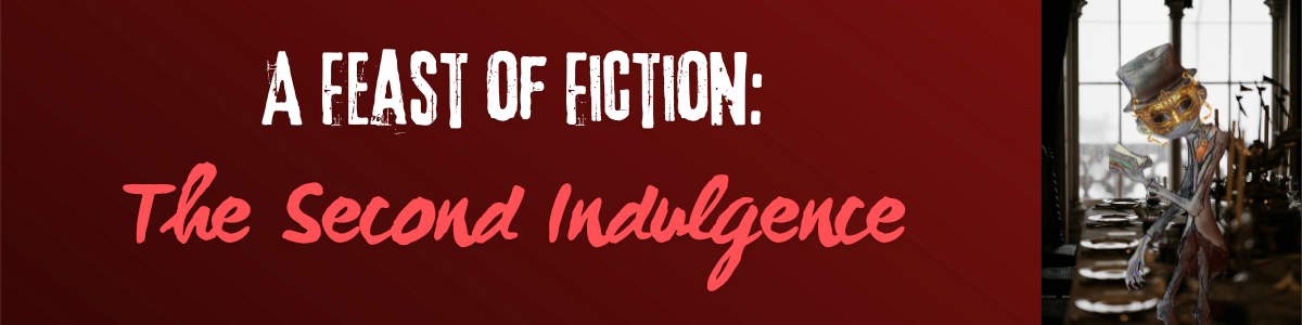 A Feast of Fiction: The Second Indulgence